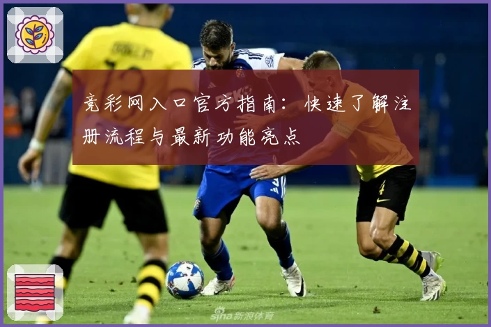 竞彩网入口官方指南：快速了解注册流程与最新功能亮点