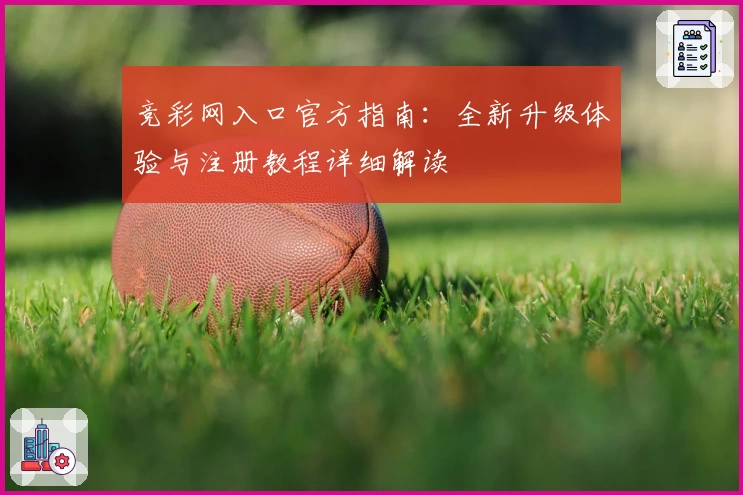 竞彩网入口官方指南：全新升级体验与注册教程详细解读