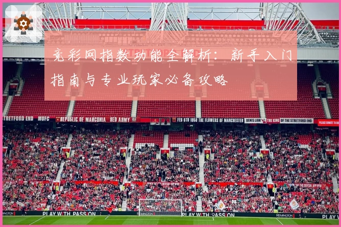 竞彩网指数功能全解析：新手入门指南与专业玩家必备攻略