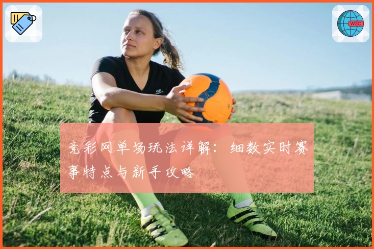 竞彩网单场玩法详解：细数实时赛事特点与新手攻略