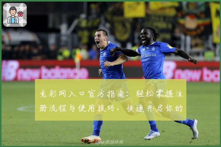 竞彩网入口官方指南：轻松掌握注册流程与使用技巧，快速开启你的数据分析之旅