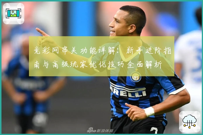 竞彩网串关功能详解：新手进阶指南与高级玩家优化技巧全面解析