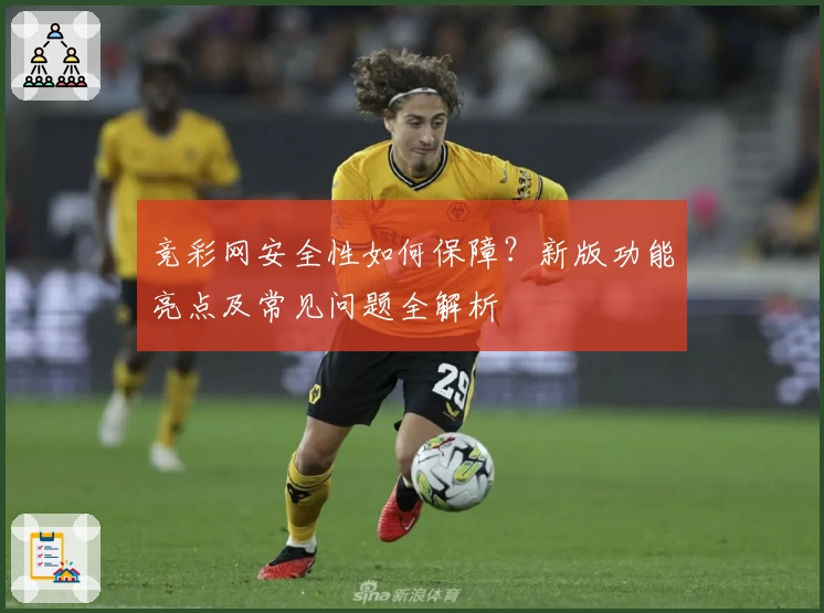 竞彩网安全性如何保障？新版功能亮点及常见问题全解析