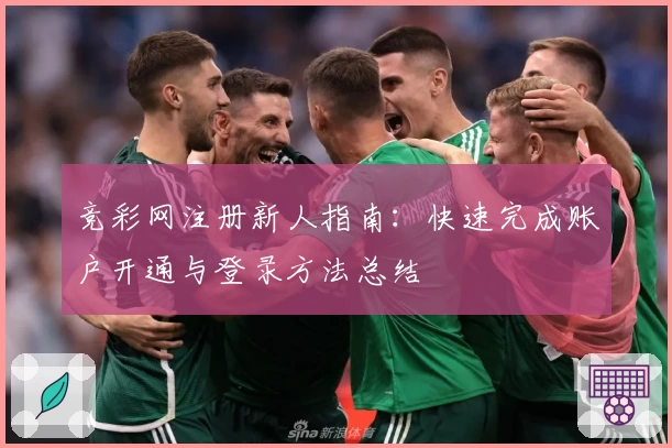 竞彩网注册新人指南：快速完成账户开通与登录方法总结